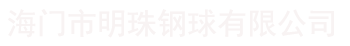 钢球厂_不锈钢钢球_轴承钢球-海门市明珠钢球有限公司